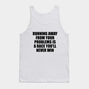 Running away from your problems is a race you'll never win Tank Top